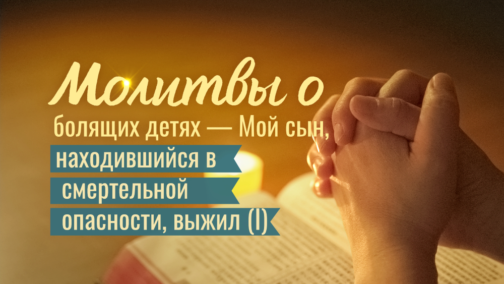 Молитвы о болящих детях  –  Мой сын, находившийся в смертельной опасности, выжил (I)