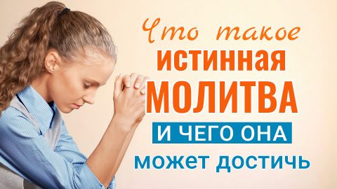 Что такое истинная молитва и чего она может достичь