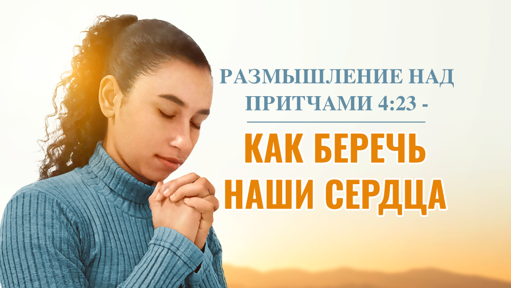 Размышление над Притчами 4:23 - Как беречь наши сердца