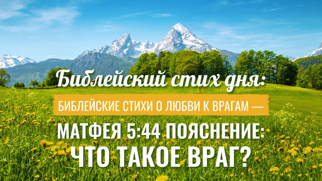 Библейский стих дня: Библейские стихи о любви к врагам - Матфея 5:44 Пояснение: Что такое враг?