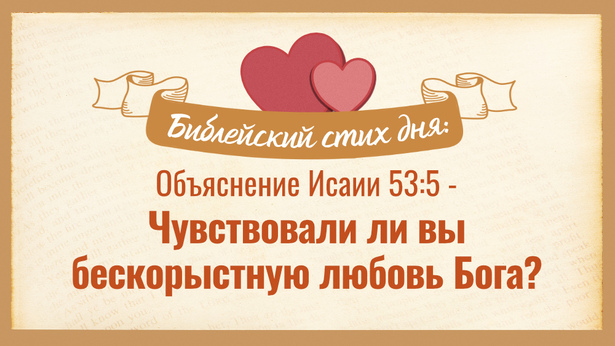 Библейский стих дня: Объяснение Исаии 53:5 - Чувствовали ли вы бескорыстную любовь Бога?