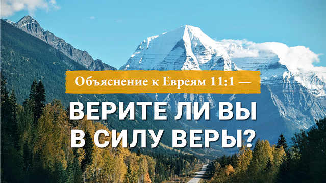 Объяснение к Евреям 11:1 - Верите ли Вы в силу веры?