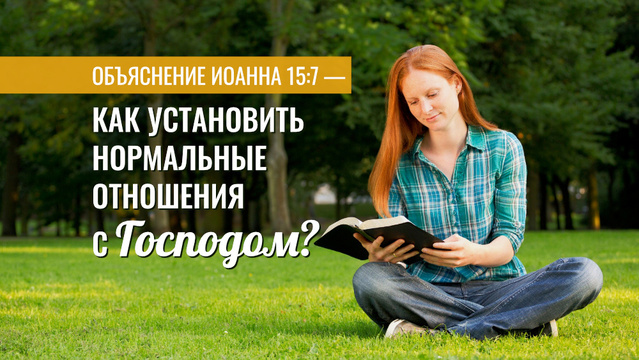 Объяснение Иоанна 15:7 - Как установить нормальные Отношения с Господом?